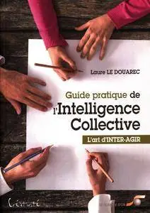 Guide pratique de l'intelligence collective : L'art d'inter-agir