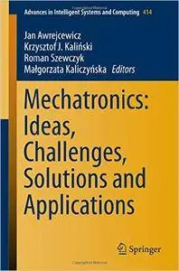 Mechatronics: Ideas, Challenges, Solutions and Applications (Advances in Intelligent Systems and Computing) (Repost)