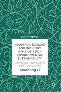 Industrial Ecology and Industry Symbiosis for Environmental Sustainability: Definitions, Frameworks and Applications