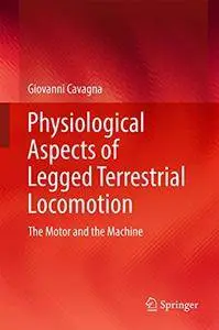 Physiological Aspects of Legged Terrestrial Locomotion: The Motor and the Machine [Repost]