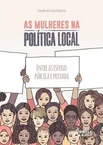 «As Mulheres na Política Local: Entre as Esferas Pública e Privada» by Claudia de Faria Barbosa