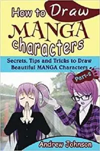 How to Draw Manga Characters: Secrets, Tips and Tricks to Draw Beautiful Manga Characters- Part-2