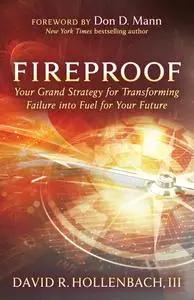 Fireproof: Your Grand Strategy for Transforming Failure into Fuel for Your Future