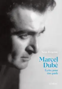 Serge Bergeron, "Marcel Dubé : Écrire pour être parlé"