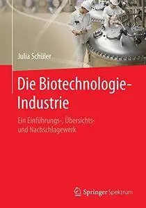 Die Biotechnologie-Industrie: Ein Einführungs-, Übersichts- und Nachschlagewerk (Repost)