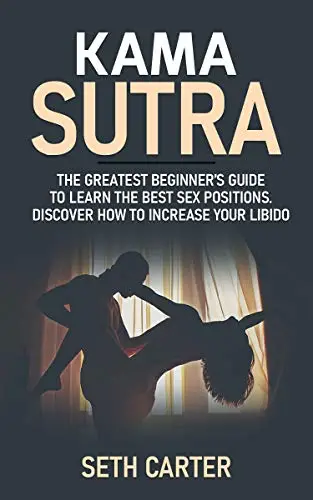 Kama Sutra: The Greatest Beginner’s Guide to Learn the Best Sex Positions.