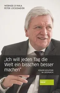 «"Ich will jeden Tag die Welt ein bisschen besser machen": Volker Bouffier im Gespräch» by Werner D'Inka,Peter Lückemeie