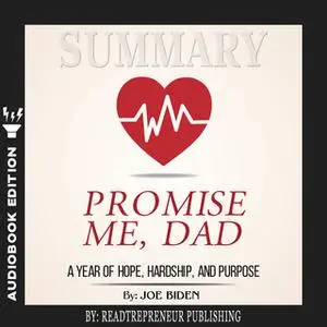 «Summary of Promise Me, Dad: A Year of Hope, Hardship, and Purpose by Joe Biden» by Readtrepreneur Publishing