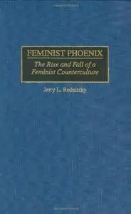 Feminist Phoenix : The Rise and Fall of a Feminist Counterculture