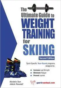 The Ultimate Guide to Weight Training for Skiing, 2nd Edition