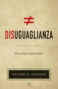 Anthony B. Atkinson - Disuguaglianza. Che cosa si può fare?