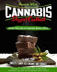 Cannabis Dessert Cookbook: The Best Quick and Easy Marijuana Medical Recipes