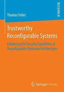 Trustworthy Reconfigurable Systems: Enhancing the Security Capabilities of Reconfigurable Hardware Architectures