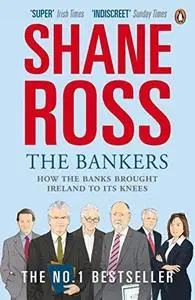 The Bankers: How the Banks Brought Ireland to Its Knees (Repost)