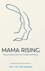 Mama Rising: Discovering the New You Through Motherhood