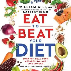 Eat to Beat Your Diet: Burn Fat, Heal Your Metabolism, and Live Longer [Audiobook]