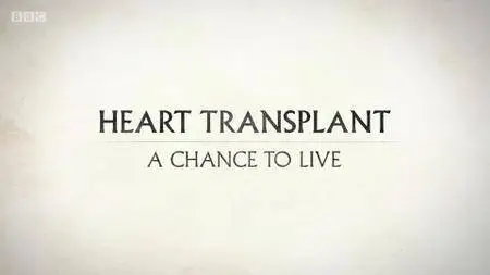 BBC - Heart Transplant: A Chance to Live (2018)