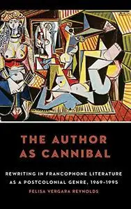 The Author as Cannibal: Rewriting in Francophone Literature as a Postcolonial Genre, 1969–1995