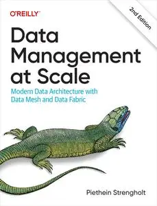 Data Management at Scale: Modern Data Architecture with Data Mesh and Data Fabric, 2nd Edition