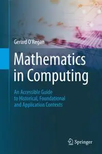 Mathematics in Computing: An Accessible Guide to Historical, Foundational and Application Contexts (Repost)