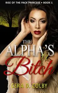 «The Alpha's a Bitch» by Cera D. Colby
