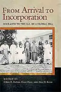 "From Arrival to Incorporation: Migrants to the U.S. in a Global Era (Nation of Newcomers)".