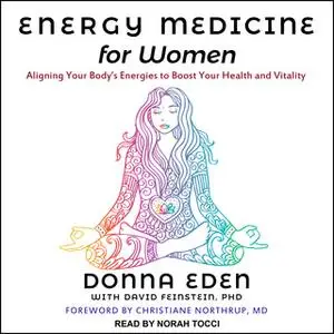 «Energy Medicine for Women: Aligning Your Body's Energies to Boost Your Health and Vitality» by Donna Eden