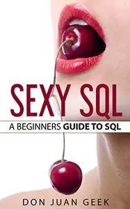 Sexy SQL: A Beginners Guide To SQL