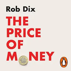 The Price of Money: How to Prosper in a Financial World That’s Rigged Against You [Audiobook]