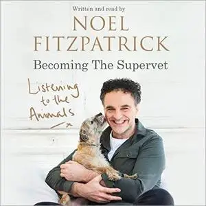 Listening to the Animals: Becoming the Supervet [Audiobook]