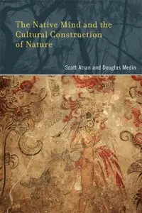 The Native Mind and the Cultural Construction of Nature by Scott Atran, Douglas Medin