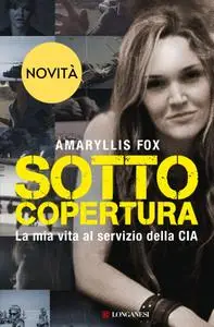 Amaryllis Fox - Sotto copertura. La mia vita al servizio della CIA