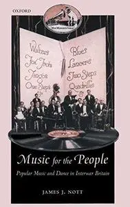 Music for the People: Popular Music and Dance in Interwar Britain (Oxford Historical Monographs)
