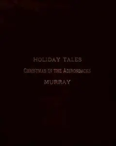 «Holiday Tales / Christmas in the Adirondacks» by W.H.H.Murray