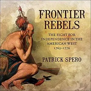 Frontier Rebels: The Fight for Independence in the American West, 1765-1776 [Audiobook]