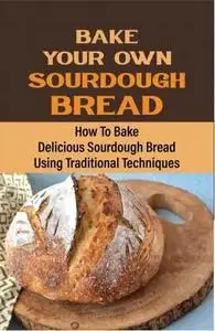 Bake Your Own Sourdough Bread