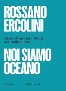 Rossano Ercolini - Noi siamo oceano. Manifesto per un'ecologia del cambiamento