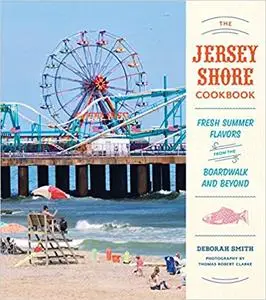 The Jersey Shore Cookbook: Fresh Summer Flavors from the Boardwalk and Beyond