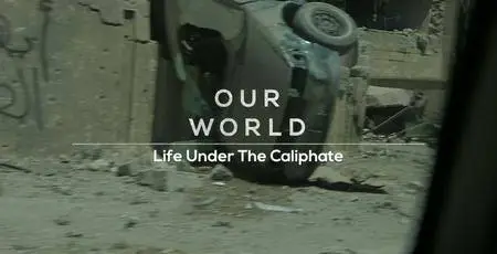 BBC Our World - Life under the Caliphate (2017)