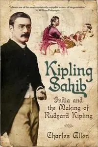 Kipling Sahib: India and the Making of Rudyard Kipling