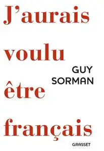 Guy Sorman, "J'aurais voulu être Français"