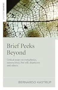 Brief Peeks Beyond: Critical Essays on Metaphysics, Neuroscience, Free Will, Skepticism and Culture