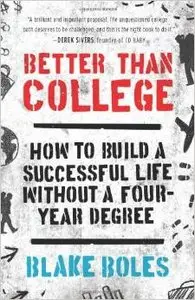 Better Than College: How to Build a Successful Life Without a Four-Year Degree