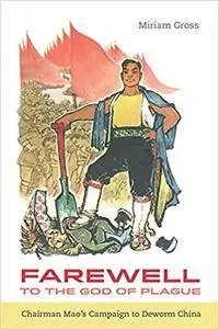 Farewell to the God of Plague: Chairman Mao’s Campaign to Deworm China