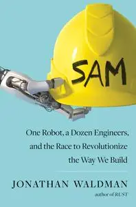 SAM: One Robot, a Dozen Engineers, and the Race to Revolutionize the Way We Build