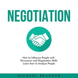 «NEGOTIATION: How to Influence People with Persuasion and Negotiation Skills Learn how to Analyze People» by Michael Bra