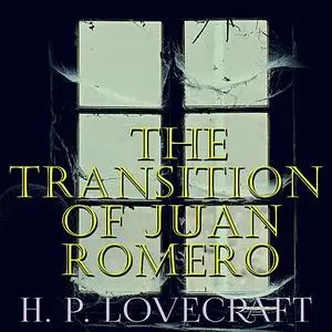 «The Transition of Juan Romero» by Howard Lovecraft