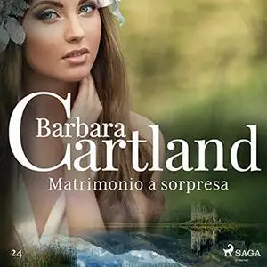 «Matrimonio a sorpresa꞉ La collezione eterna di Barbara Cartland 24» by Barbara Cartland