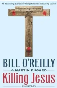 Killing Jesus: A History by Bill O'Reilly and Martin Dugard (REPOST)