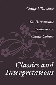Classics and Interpretations: The Hermeneutic Traditions in Chinese Culture